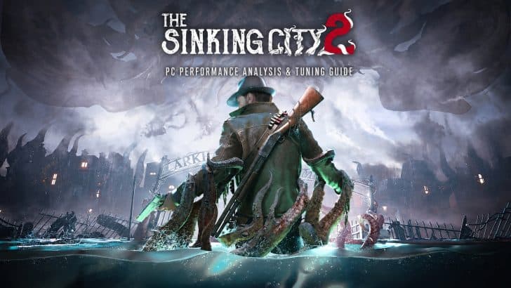 The Sinking City 2 PC Performance Analysis & Tuning Guide – How To Get Best Experience On PC - Wccftech image 2